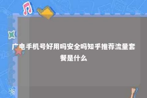 广电手机号好用吗清静吗知乎推荐流量套餐是什么