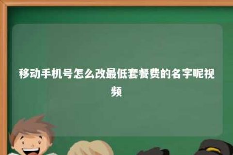 移下手机号怎么改最低套餐费的名字呢视频