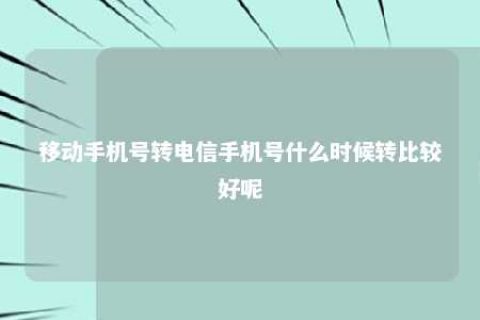 移下手机号转电信手机号什么时间转较量好呢