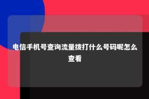 电信手机号盘问流量拨打什么号码呢怎么审查